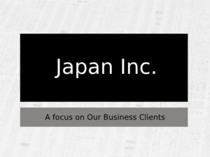 Japan Inc. - A Focus on Our Business Clients